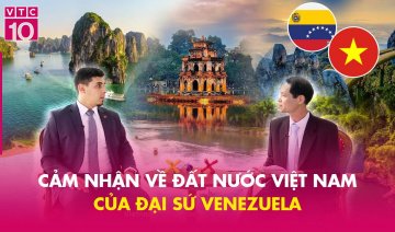 Cảm nhận về một đất nước Việt Nam của đại sứ Venezuela