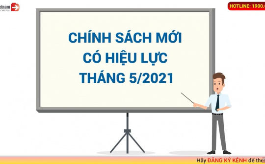 Tư vấn pháp luật: Chính sách mới nổi bật có hiệu lực tháng 5/2021