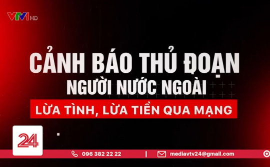 Cảnh báo thủ đoạn: "Người nước ngoài" lừa tình, lừa tiền qua mạng