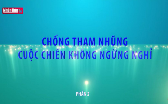 Chống tham nhũng - cuộc chiến không ngừng nghỉ
