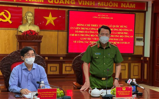 Đắk Lắk: Thứ trưởng Bộ Công an Thăm, kiểm tra công tác phòng, chống dịch COVID -19