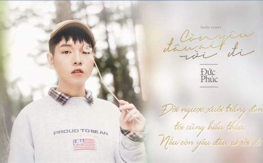 'Thánh lầy' Đức Phúc  sắp trở lại với MV 'Còn yêu, đâu ai rời đi'