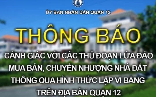 Cảnh giác với các thủ đoạn lừa đảo mua bán, chuyển nhượng nhà đất thông qua hình thức lập vi bằng trên địa bàn Quận 12