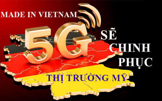 5G “Made in Vietnam” có khả năng sẽ chinh phục thị trường Mỹ