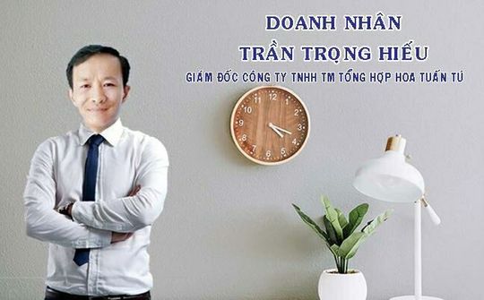 Doanh nhân Trần Trọng Hiếu: Sự hài lòng của khách hàng là thước đo cho uy tín và chất lượng