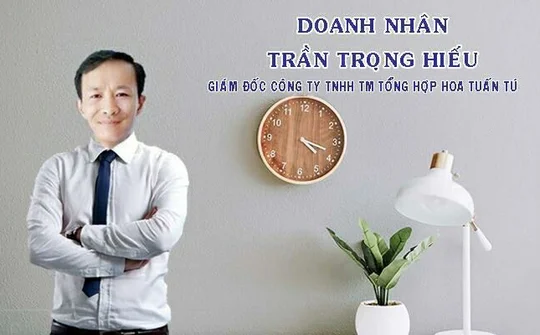 Doanh nhân Trần Trọng Hiếu: Sự hài lòng của khách hàng là thước đo cho uy tín và chất lượng