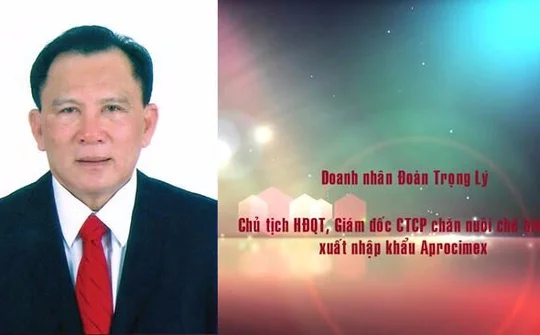 DN Đoàn Trọng Lý Chủ tịch HĐQT - Giám đốc Công ty Cổ phần Chăn nuôi Chế biến và XNK (APROCIMEX): Khát vọng mãi xanh