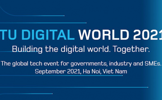ITU Digital World 2021: Chung tay xây dựng thế giới số