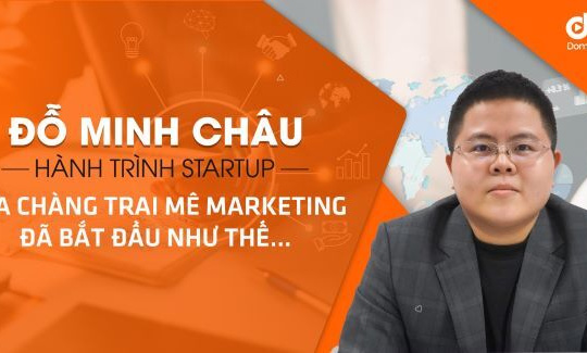 Đỗ Minh Châu & hành trình Startup của chàng trai mê Marketing