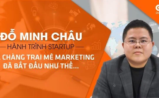 Đỗ Minh Châu & hành trình Startup của chàng trai mê Marketing