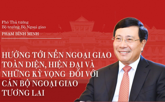 Ngoại giao Việt Nam: Hướng tới nền ngoại giao toàn diện, hiện đại và những kỳ vọng đối với cán bộ ngoại giao tương lai