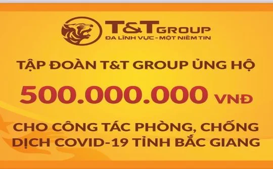Tập đoàn T&T Group tiếp tục hỗ trợ 1 tỷ đồng giúp Bắc Ninh, Bắc Giang chống dịch