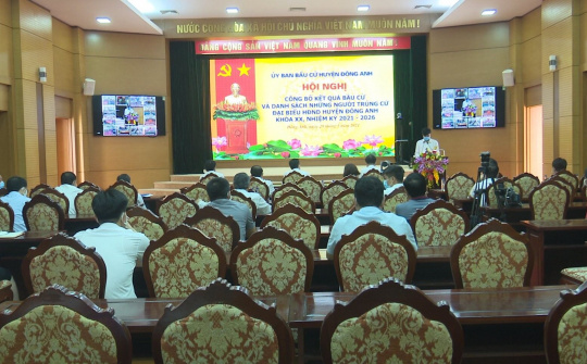 Huyện Đông Anh (Hà Nội): Công bố kết quả bầu cử ĐBQH khóa XV và đại biểu HĐND các cấp nhiệm kỳ 2021 - 2026