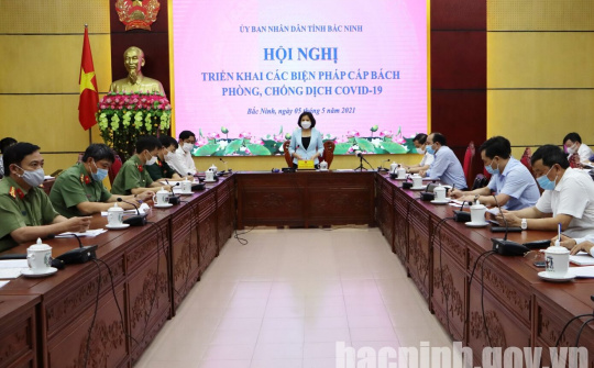 Bắc Ninh: Siết chặt kỷ luật, kỷ cương trong công tác phòng, chống dịch Covid-19