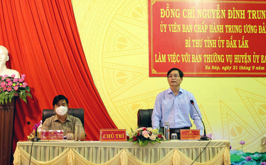 Đắk Lắk: Bí thư Tỉnh ủy làm việc với Ban Thường vụ Huyện ủy Ea Súp