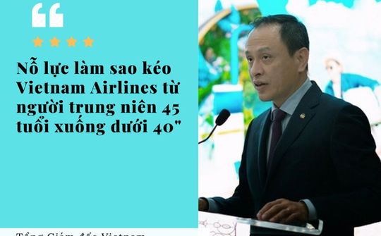 CEO Vietnam Airlines: Vietnam Airlines như người đàn ông trung niên 45 tuổi