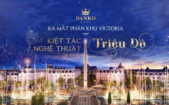 Danko Group ra mắt phân khu kề cận nhạc nước “triệu đô”, đẹp nhất KĐT Danko City