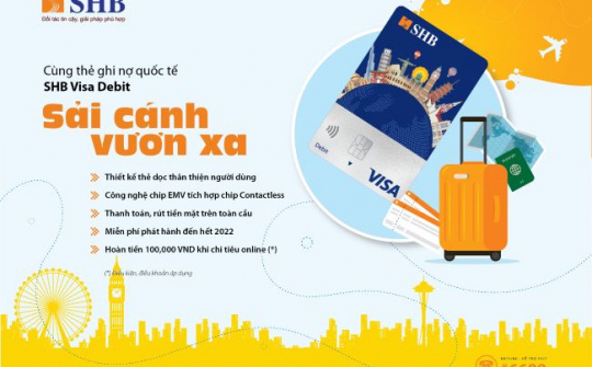 Ngập tràn ưu đãi nhân dịp thẻ ghi nợ quốc tế SHB Visa Debit ra mắt diện mạo mới