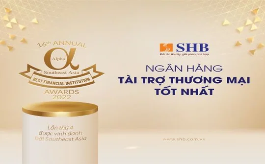 4 năm liên tiếp, SHB là “Ngân hàng Tài trợ Thương mại tốt nhất Việt Nam”