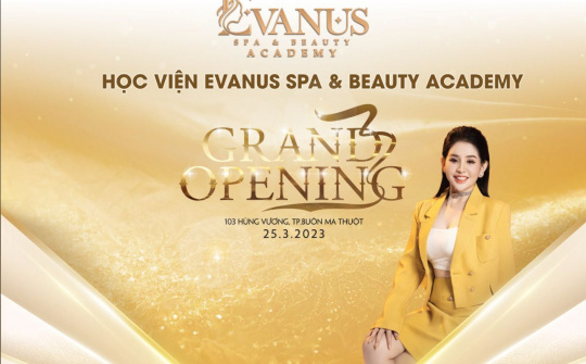 Tưng bừng khai trương Học viện Evanus Spa & Beauty Academy tại Đắk Lắk