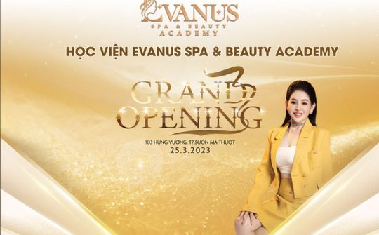 Tưng bừng khai trương Học viện Evanus Spa & Beauty Academy tại Đắk Lắk