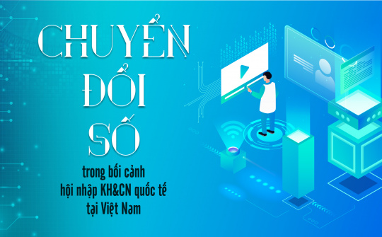 Chuyển đổi số trong bối cảnh hội nhập KH&CN quốc tế tại Việt Nam