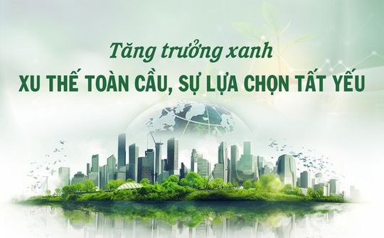 Tăng trưởng xanh - Xu thế toàn cầu, sự lựa chọn tất yếu