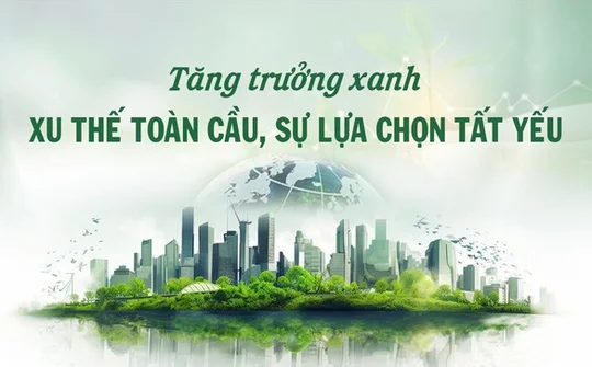 Tăng trưởng xanh - Xu thế toàn cầu, sự lựa chọn tất yếu