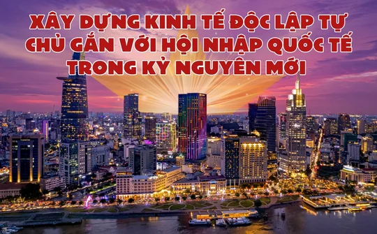 Xây dựng kinh tế độc lập tự chủ gắn với hội nhập quốc tế trong kỷ nguyên mới