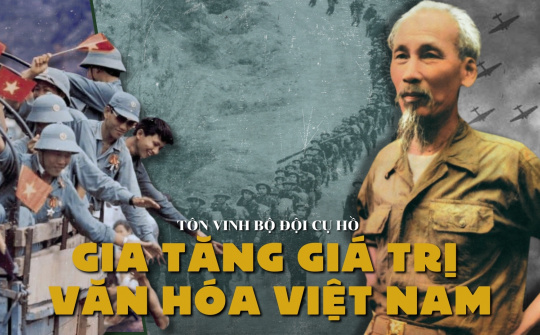 Tôn vinh bộ đội cụ Hồ gia tăng giá trị  văn hóa Việt Nam