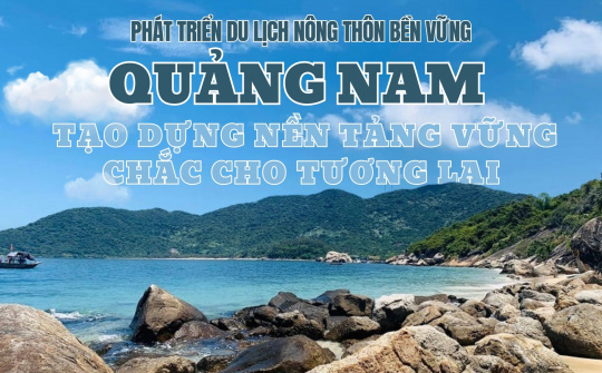 Phát triển du lịch nông thôn bền vững: Quảng Nam tạo dựng nền tảng vững chắc cho tương lai