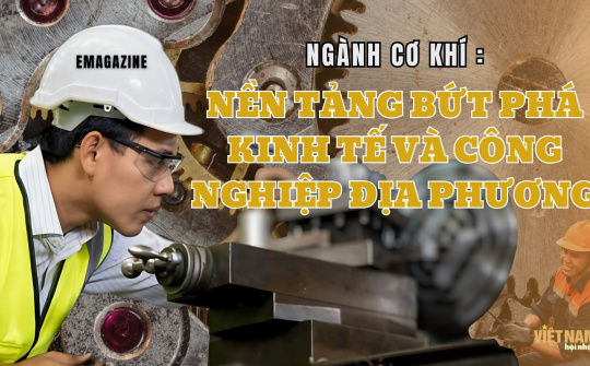Ngành cơ khí: Nền tảng bứt phá kinh tế và công nghiệp địa phương