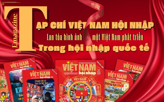 Tạp chí Việt Nam Hội Nhập - Lan toả hình ảnh một Việt Nam phát triển trong hội nhập quốc tế