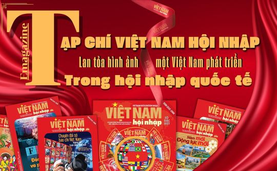 Tạp chí Việt Nam Hội Nhập lan tỏa hình ảnh một Việt Nam phát triển trong hội nhập quốc tế