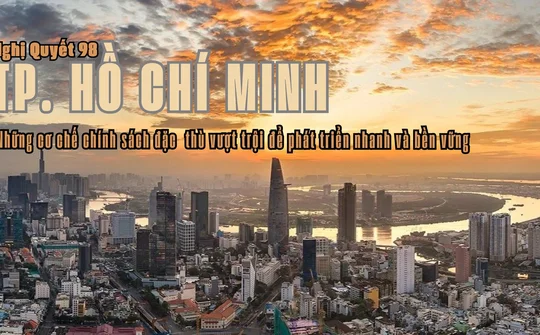 TP. Hồ Chí Minh thực hiện hiệu quả Nghị quyết số 98/2023/QH15 tạo động lực phát triển nhanh, bền vững