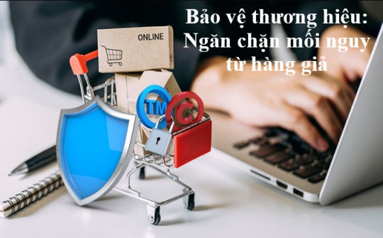 Bảo vệ thương hiệu: Ngăn chặn mối nguy từ hàng giả