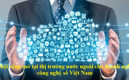 Cơ hội của doanh nghiệp công nghệ số Việt Nam rộng mở tại thị trường nước ngoài