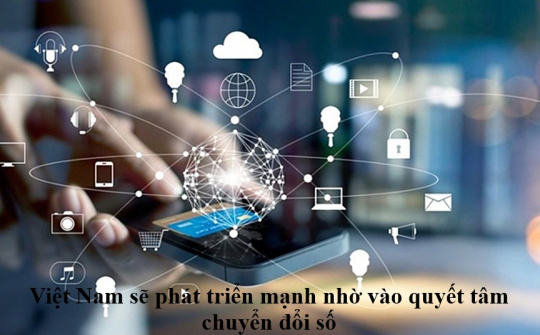 Việt Nam sẽ phát triển mạnh nhờ vào quyết tâm chuyển đổi số
