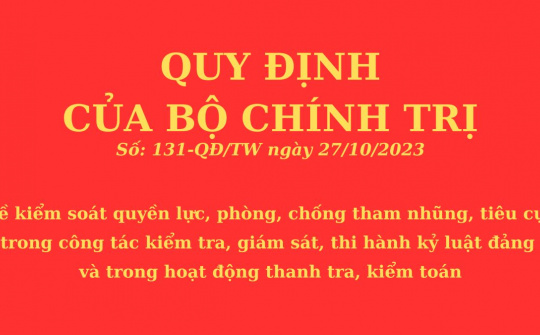 Quán triệt, tổ chức thực hiện quy định số 131-QĐ/TW ngày 27/10/2023 của Bộ Chính trị