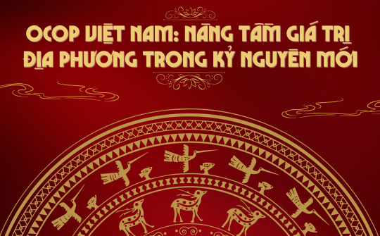 OCOP Việt Nam: Nâng tầm giá trị địa phương trong kỷ nguyên mới