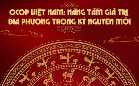 OCOP Việt Nam: Nâng tầm giá trị địa phương trong kỷ nguyên mới