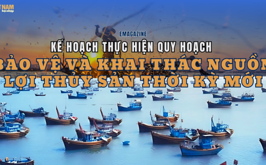 Kế hoạch thực hiện quy hoạch bảo vệ và khai thác nguồn lợi thủy sản thời kỳ mới