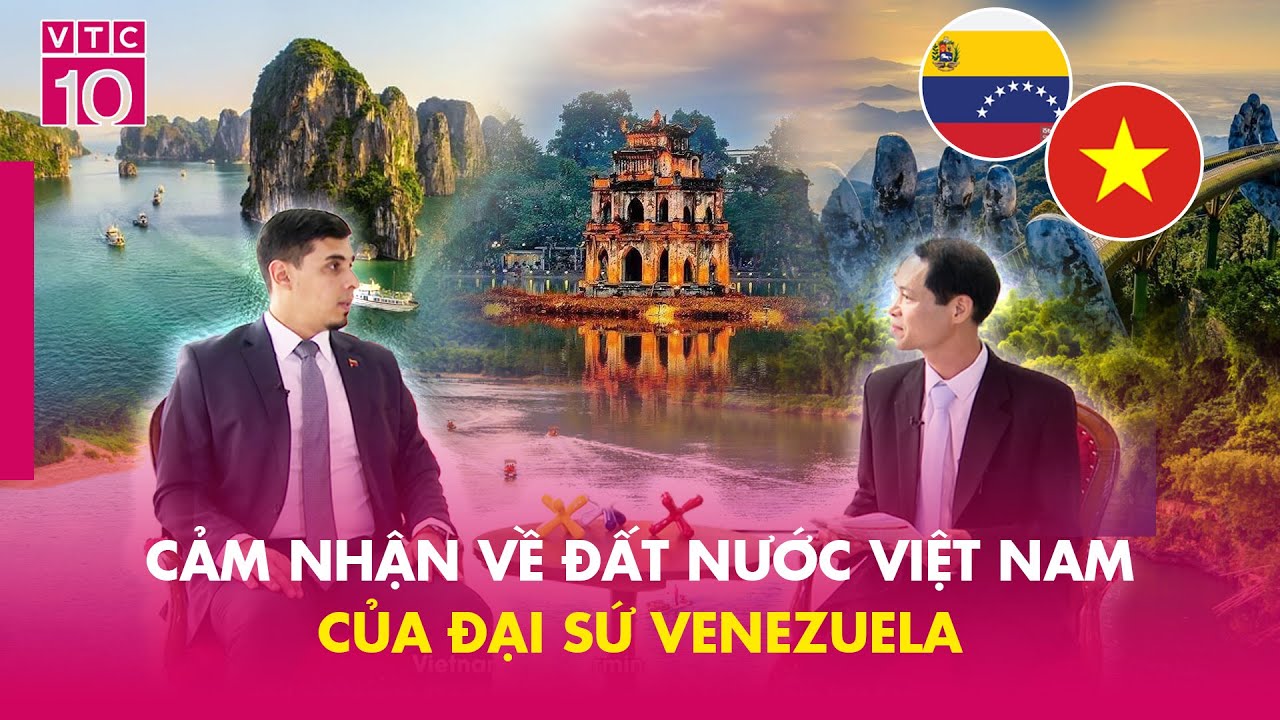 Cảm nhận về một đất nước Việt Nam của đại sứ Venezuela