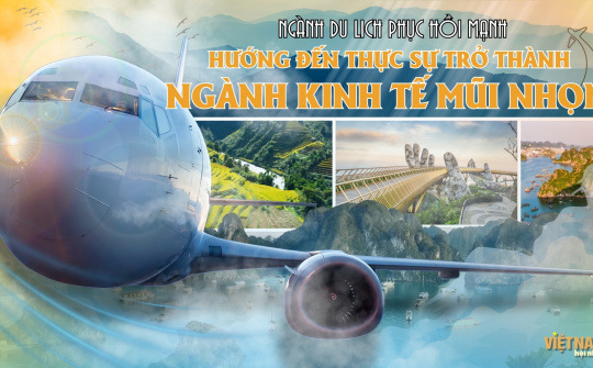 Ngành Du lịch phục hồi mạnh, hướng đến thực sự trở thành ngành kinh tế mũi nhọn