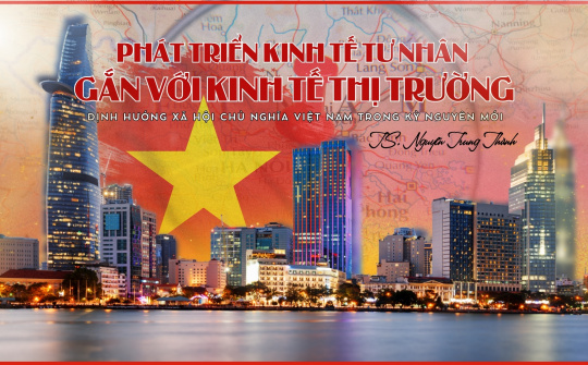 Phát triển kinh tế tư nhân gắn với kinh tế thị trường định hướng xã hội chủ nghĩa Việt Nam trong kỷ nguyên mới