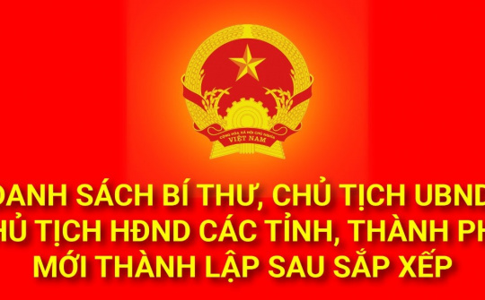 Lãnh đạo 23 tỉnh, thành phố mới sau sáp nhập