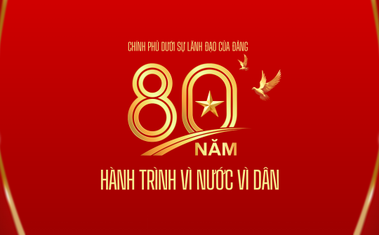 Chính phủ dưới sự lãnh đạo của Đảng - 80 năm hành trình vì nước, vì dân