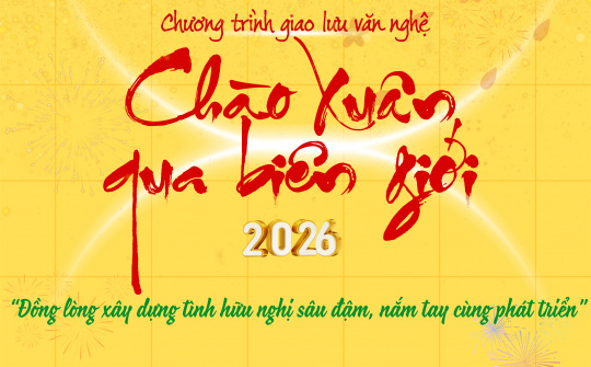 Chương trình Giao lưu văn nghệ chào Xuân qua biên giới và Liên hoan nhân dân biên giới năm 2026