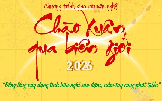 Chương trình Giao lưu văn nghệ chào Xuân qua biên giới và Liên hoan nhân dân biên giới năm 2026