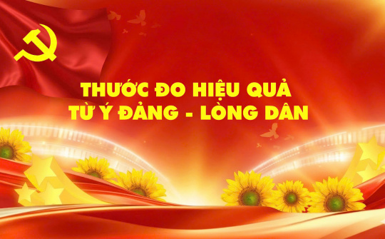 Thước đo hiệu quả từ Ý Đảng - Lòng Dân